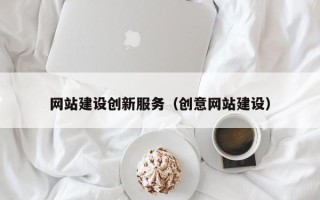 山南网站建设创新服务（创意网站建设）