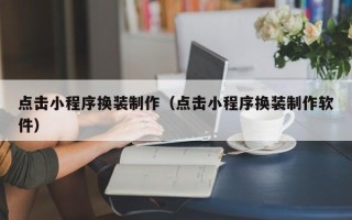 山南点击小程序换装制作（点击小程序换装制作软件）
