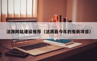 山南沽源网站建设推荐（沽源县今年的有新项目）