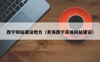 山南西宁网站建设地方（青海西宁高端网站建设）