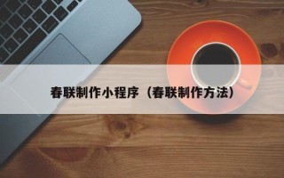 山南春联制作小程序（春联制作方法）
