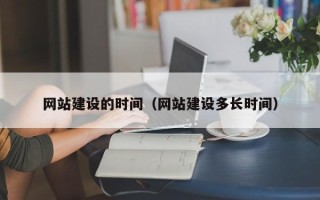 山南网站建设的时间（网站建设多长时间）